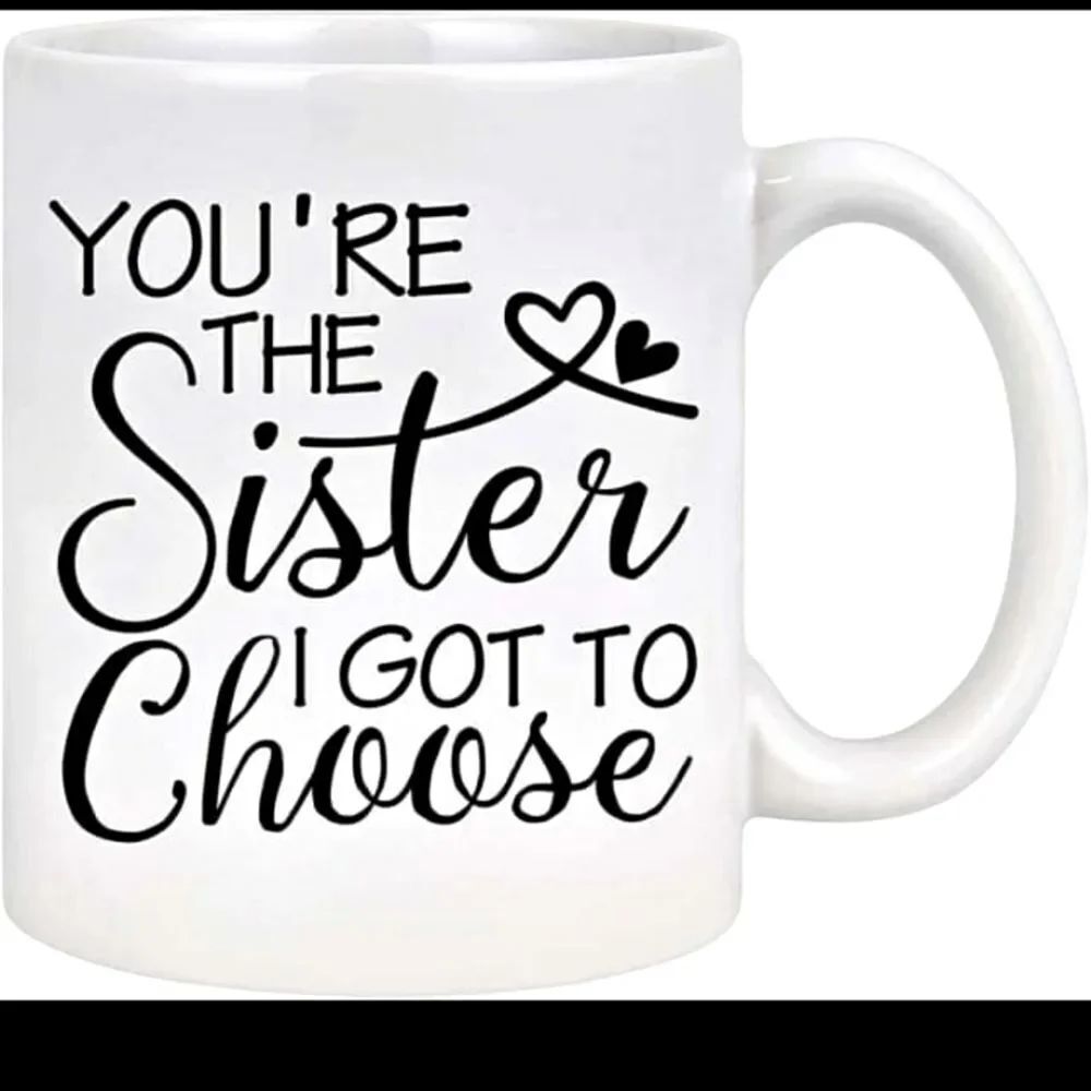 Coffee mug, 11 oz, You're the sister i got to choose